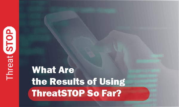 What Are the Results of Using ThreatSTOP So Far?