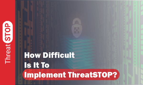 How Difficult Is It To Implement ThreatSTOP?