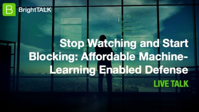 LIVE BrightTALK Webinar: Stop Watching & Start Blocking, Affordable Machine-Learning Enabled Defense